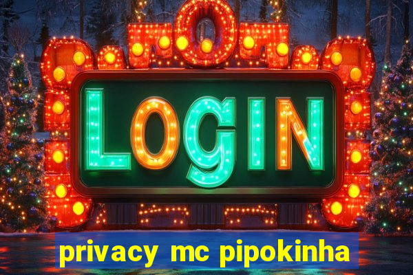 privacy mc pipokinha